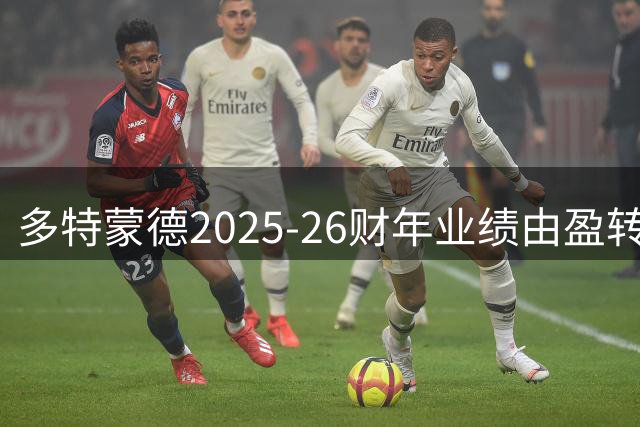 多特蒙德2025-26财年业绩由盈转亏 净损2170万欧元