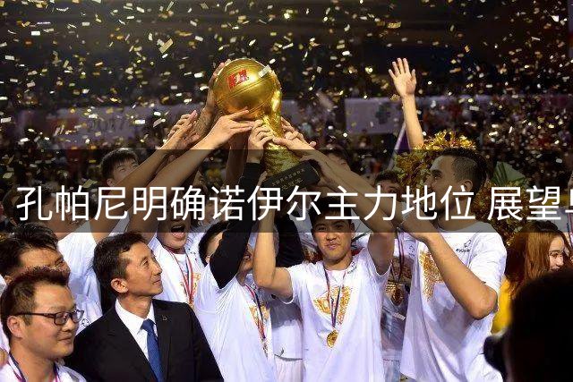 孔帕尼明确诺伊尔主力地位 展望乌尔比希成长空间