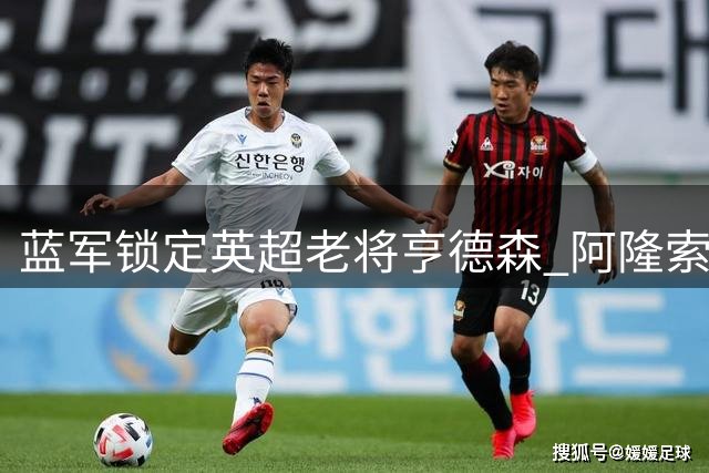 蓝军锁定英超老将亨德森 阿隆索钦点补强中场领导力