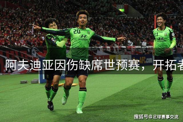 阿夫迪亚因伤缺席世预赛，开拓者为其健康着想